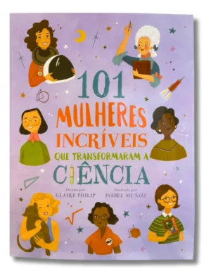 101 Mulheres Incríveis que Transformaram a Ciência