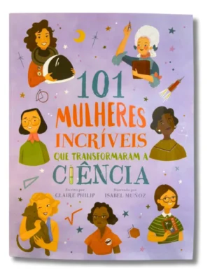 101 Mulheres Incríveis que Transformaram a Ciência