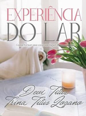 Experiência do Lar: Como Tornar Sua Casa um Lugar de Amor e Paz