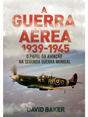 A Guerra Aérea: 1939 - 1945