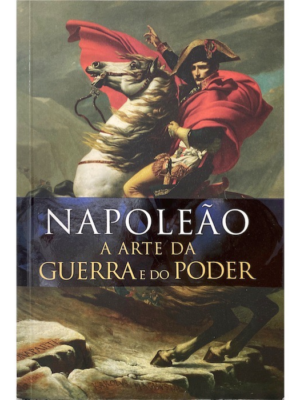 Napoleão - A Arte da Guerra e do Poder