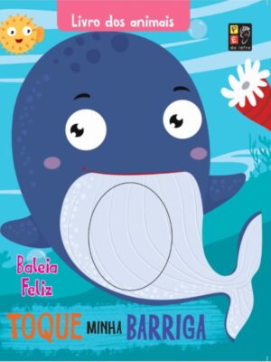 Toque Minha Barriga: Livro dos Animais - Baleia Feliz